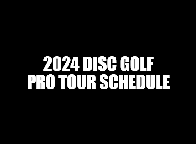 2024 Disc Golf Pro Tour Schedule Disc Golf Fanatic