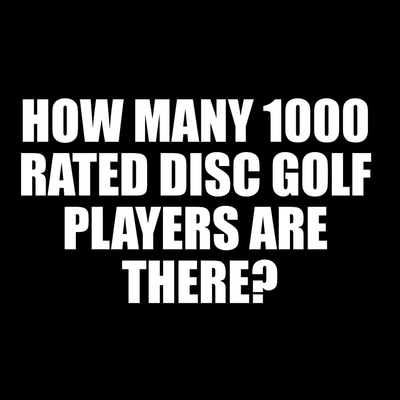 HOW Many 1000 Rated Disc Golf Players Are There?