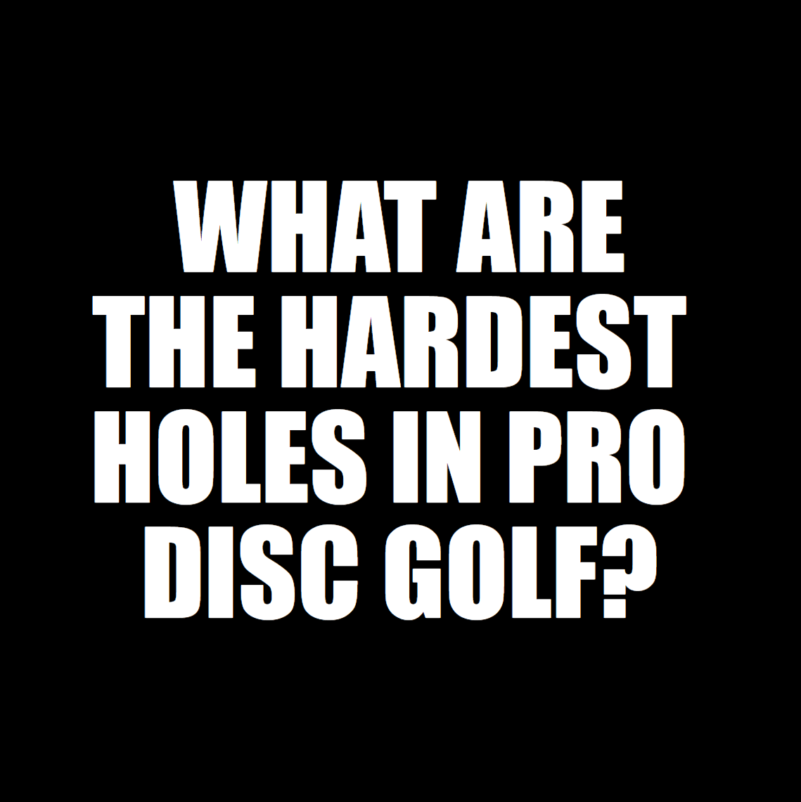 What are the hardest holes in professional disc golf, from 2016 til 2022 Helsinki event