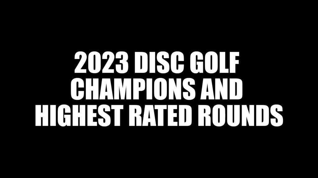 2023 DGPT, ET, EPT and Major Tournament Champions, plus highest rated rounds
