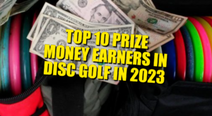 TOP 10 PRIZE MONEY EARNERS IN DISC GOLF THE 2023 DISC GOLF PRO SEASON