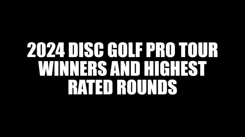 2024 Disc Golf Pro Tour Winners and highest rated rounds